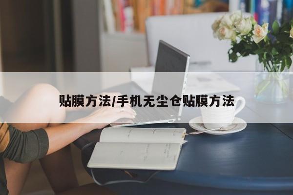 贴膜方法/手机无尘仓贴膜方法