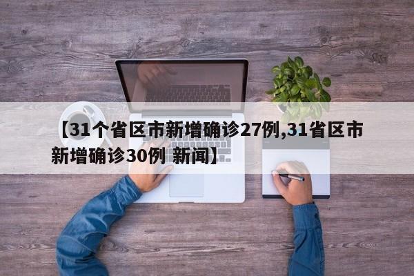【31个省区市新增确诊27例,31省区市新增确诊30例 新闻】
