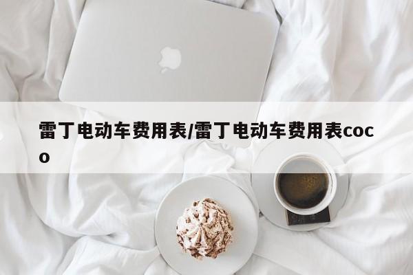 雷丁电动车费用表/雷丁电动车费用表coco