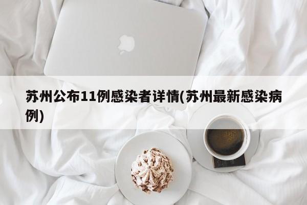 苏州公布11例感染者详情(苏州最新感染病例)