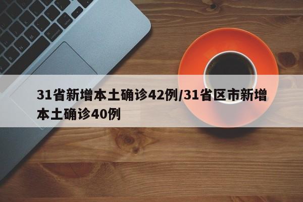 31省新增本土确诊42例/31省区市新增本土确诊40例