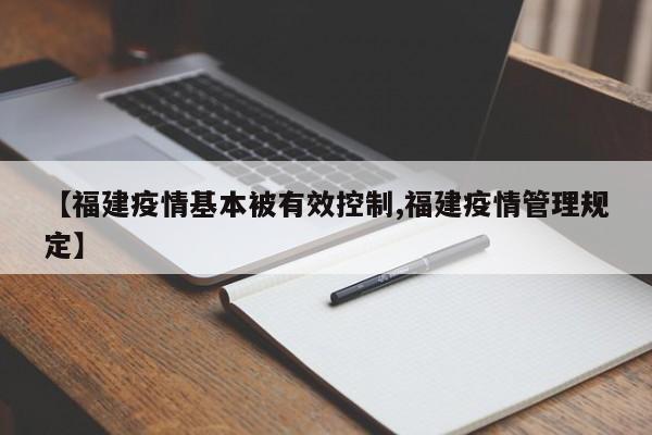 【福建疫情基本被有效控制,福建疫情管理规定】