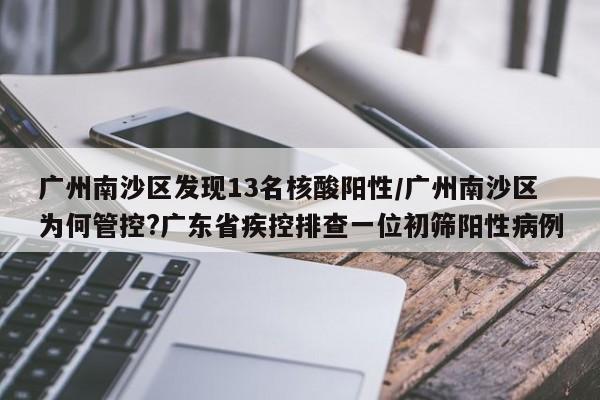 广州南沙区发现13名核酸阳性/广州南沙区为何管控?广东省疾控排查一位初筛阳性病例