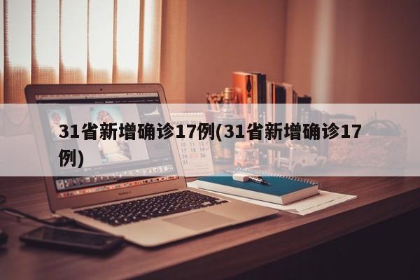 31省新增确诊17例(31省新增确诊17例)