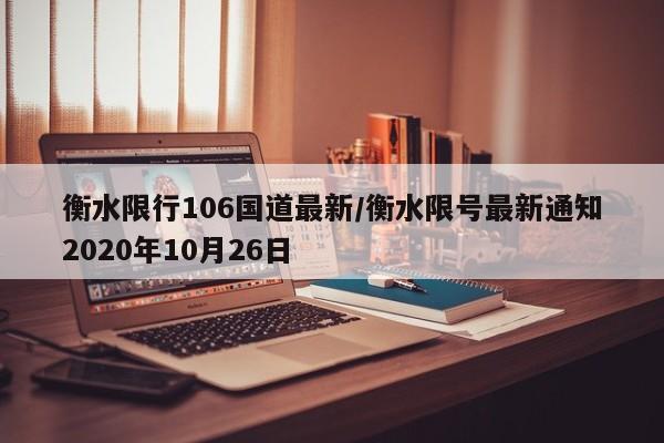 衡水限行106国道最新/衡水限号最新通知2020年10月26日