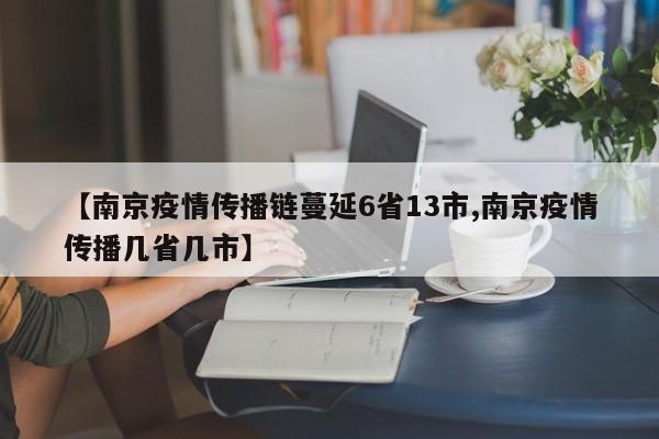 【南京疫情传播链蔓延6省13市,南京疫情传播几省几市】