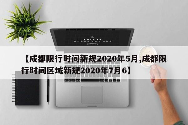 【成都限行时间新规2020年5月,成都限行时间区域新规2020年7月6】
