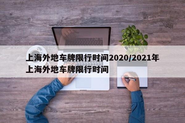 上海外地车牌限行时间2020/2021年上海外地车牌限行时间