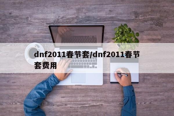 dnf2011春节套/dnf2011春节套费用