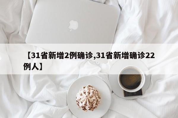 【31省新增2例确诊,31省新增确诊22例人】
