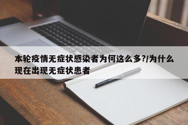 本轮疫情无症状感染者为何这么多?/为什么现在出现无症状患者