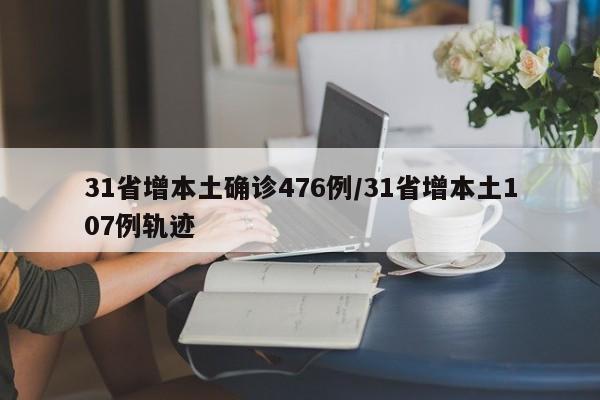 31省增本土确诊476例/31省增本土107例轨迹