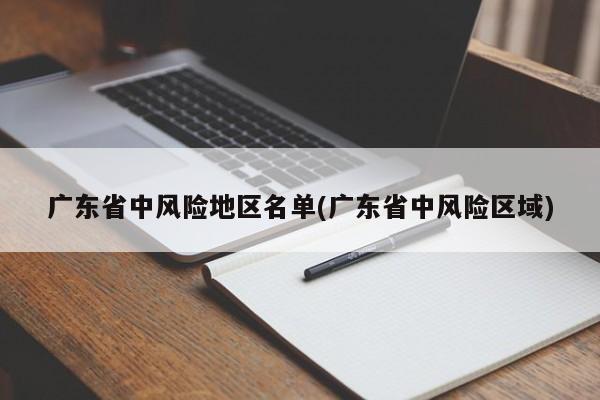 广东省中风险地区名单(广东省中风险区域)