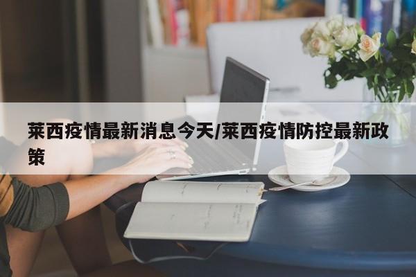 莱西疫情最新消息今天/莱西疫情防控最新政策