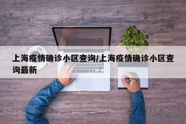 上海疫情确诊小区查询/上海疫情确诊小区查询最新