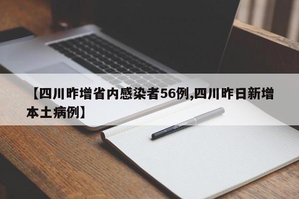 【四川昨增省内感染者56例,四川昨日新增本土病例】