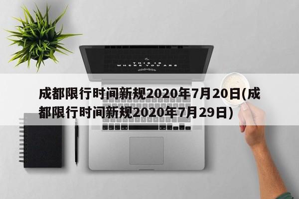 成都限行时间新规2020年7月20日(成都限行时间新规2020年7月29日)
